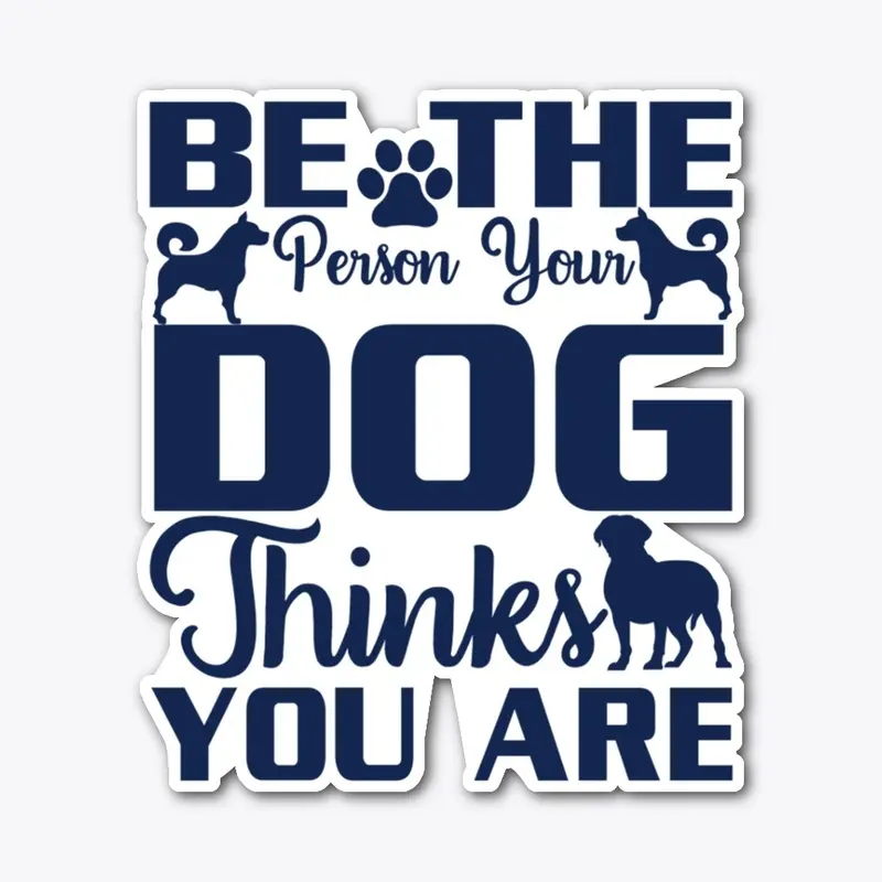 Be the person your dog thinks you are